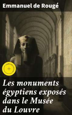 eBook: Les monuments égyptiens exposés dans le Musée du Louvre