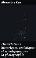 eBook: Dissertations historiques, artistiques et scientifiques sur la photographie
