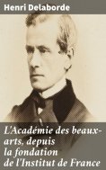 eBook: L'Académie des beaux-arts, depuis la fondation de l'Institut de France
