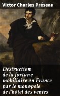eBook: Destruction de la fortune mobiliaire en France par le monopole de l'hôtel des ventes