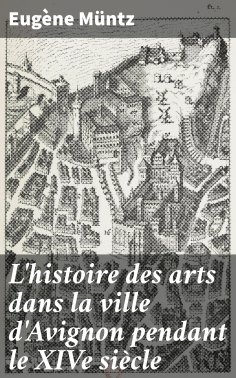 ebook: L'histoire des arts dans la ville d'Avignon pendant le XIVe siècle