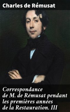 ebook: Correspondance de M. de Rémusat pendant les premières années de la Restauration. III