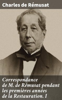 ebook: Correspondance de M. de Rémusat pendant les premières années de la Restauration. I