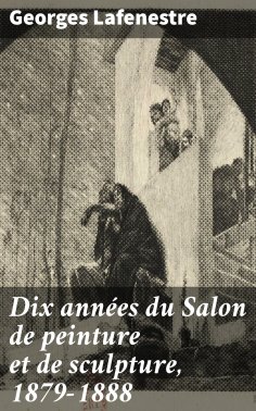 eBook: Dix années du Salon de peinture et de sculpture, 1879-1888