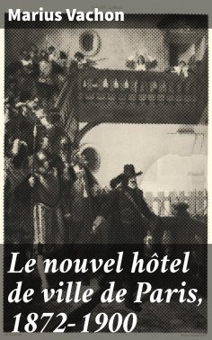 eBook: Le nouvel hôtel de ville de Paris, 1872-1900