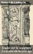 eBook: Études sur la sculpture française au moyen âge