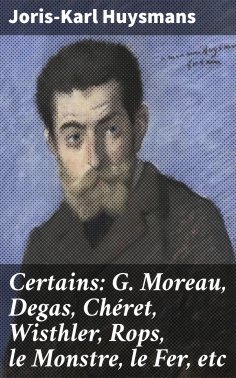 eBook: Certains: G. Moreau, Degas, Chéret, Wisthler, Rops, le Monstre, le Fer, etc