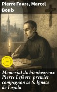 eBook: Mémorial du bienheureux Pierre Lefèvre, premier compagnon de S. Ignace de Loyola