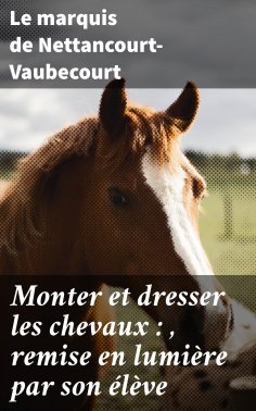 ebook: Monter et dresser les chevaux : , remise en lumière par son élève