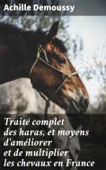 ebook: Traité complet des haras, et moyens d'améliorer et de multiplier les chevaux en France
