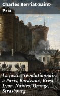eBook: La justice révolutionnaire à Paris, Bordeaux, Brest, Lyon, Nantes, Orange, Strasbourg