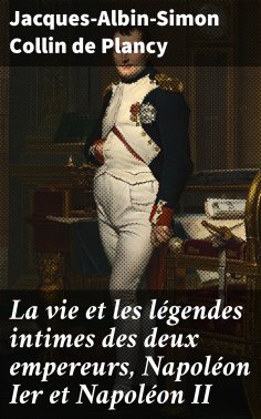 eBook: La vie et les légendes intimes des deux empereurs, Napoléon Ier et Napoléon II
