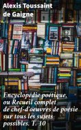eBook: Encyclopédie poétique, ou Recueil complet de chef-d'oeuvres de poésie sur tous les sujets possibles.