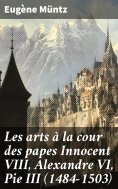ebook: Les arts à la cour des papes Innocent VIII, Alexandre VI, Pie III (1484-1503)