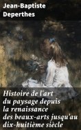 eBook: Histoire de l'art du paysage depuis la renaissance des beaux-arts jusqu'au dix-huitième siècle