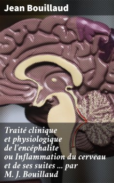 eBook: Traité clinique et physiologique de l'encéphalite ou Inflammation du cerveau et de ses suites ... pa