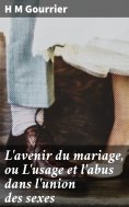 eBook: L'avenir du mariage, ou L'usage et l'abus dans l'union des sexes