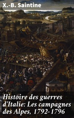 eBook: Histoire des guerres d'Italie: Les campagnes des Alpes, 1792-1796