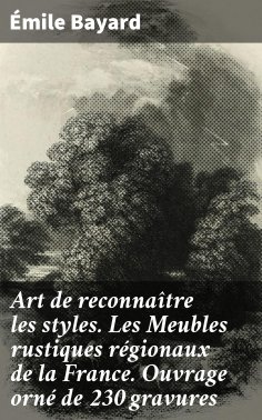 eBook: Art de reconnaître les styles. Les Meubles rustiques régionaux de la France. Ouvrage orné de 230 gra