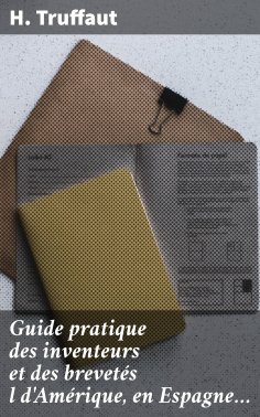 eBook: Guide pratique des inventeurs et des brevetés l d'Amérique, en Espagne…