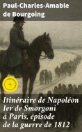 eBook: Itinéraire de Napoléon Ier de Smorgoni à Paris, épisode de la guerre de 1812