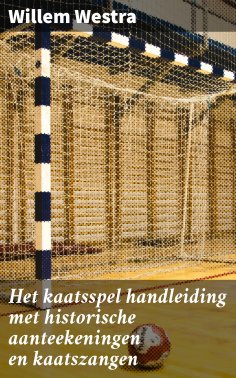 ebook: Het kaatsspel handleiding met historische aanteekeningen en kaatszangen