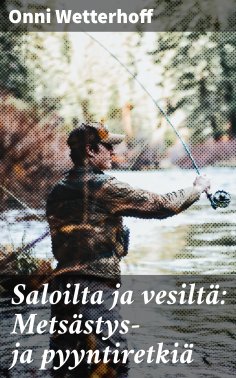 eBook: Saloilta ja vesiltä: Metsästys- ja pyyntiretkiä