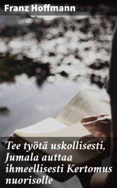 eBook: Tee työtä uskollisesti, Jumala auttaa ihmeellisesti Kertomus nuorisolle