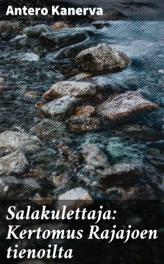 eBook: Salakulettaja: Kertomus Rajajoen tienoilta