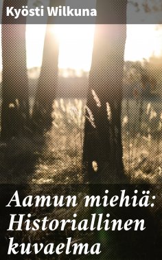 eBook: Aamun miehiä: Historiallinen kuvaelma