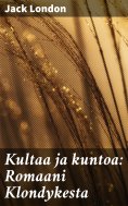 eBook: Kultaa ja kuntoa: Romaani Klondykesta