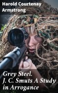 eBook: Grey Steel. J. C. Smuts A Study in Arrogance