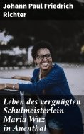 eBook: Leben des vergnügten Schulmeisterlein Maria Wuz in Auenthal