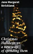 eBook: Christmas Holidays, or, a new way of spending them