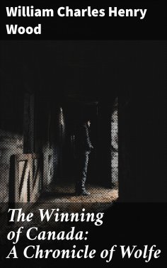 eBook: The Winning of Canada: A Chronicle of Wolfe
