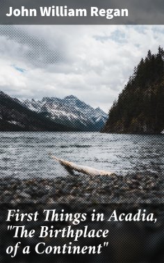 ebook: First Things in Acadia, "The Birthplace of a Continent"