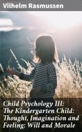 eBook: Child Psychology III: The Kindergarten Child: Thought, Imagination and Feeling; Will and Morale