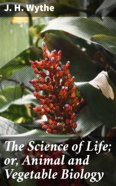 eBook: The Science of Life; or, Animal and Vegetable Biology