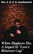 eBook: When Shadows Die. A Sequel to "Love's Bitterest Cup"