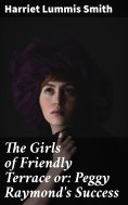 eBook: The Girls of Friendly Terrace or: Peggy Raymond's Success