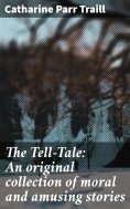eBook: The Tell-Tale: An original collection of moral and amusing stories
