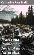 eBook: Pearls and Pebbles; or, Notes of an Old Naturalist