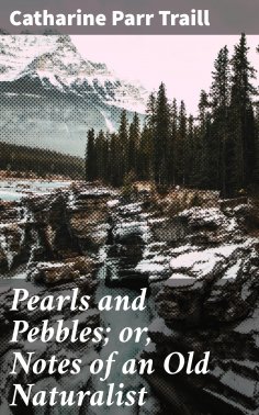 eBook: Pearls and Pebbles; or, Notes of an Old Naturalist