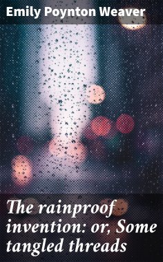 eBook: The rainproof invention: or, Some tangled threads