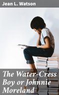eBook: The Water-Cress Boy or Johnnie Moreland