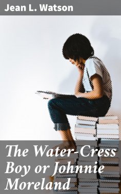 eBook: The Water-Cress Boy or Johnnie Moreland