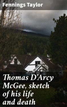 eBook: Thomas D'Arcy McGee, sketch of his life and death