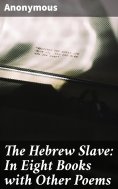eBook: The Hebrew Slave: In Eight Books with Other Poems
