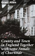 eBook: County and Town in England Together with some Annals of Churnside