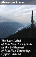 eBook: The Last Laird of MacNab. An Episode in the Settlement of MacNab Township, Upper Canada